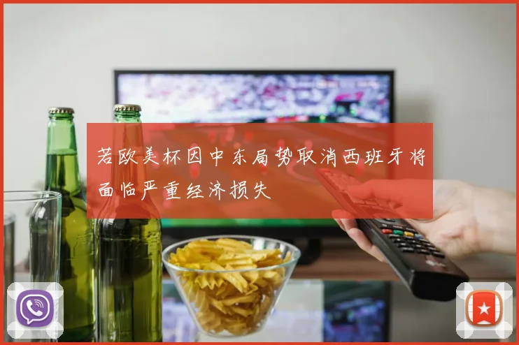 若欧美杯因中东局势取消西班牙将面临严重经济损失